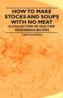How to Make Stocks and Soups with No Meat - A Collection of Old-Time Vegetarian Recipes - Book