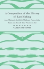 A Compendium of the History of Lace Making - Lace Making in the British Midlands, France, Italy, Spain and Brussels - Four Volumes in One - Book