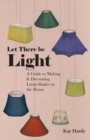 Let There be Light - A Guide to Making and Decorating Lamp Shades in the Home - Book