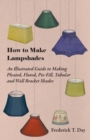 How to Make Lampshades - An Illustrated Guide to Making Pleated, Fluted, Pie-Fill, Tubular and Wall Bracket Shades - Book