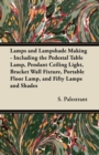 Lamps and Lampshade Making - Including the Pedestal Table Lamp, Pendant Ceiling Light, Bracket Wall Fixture, Portable Floor Lamp, and Fifty Lamps and Shades - Book