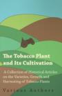 The Tobacco Plant and Its Cultivation - A Collection of Historical Articles on the Varieties, Growth and Harvesting of Tobacco Plants - Book