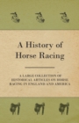 A History of Horse Racing - A Large Collection of Historical Articles on Horse Racing in England and America - Book