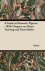 A Guide to Domestic Pigeons - With Chapters on Doves, Training and Their Habits - Book