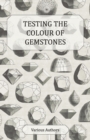 Testing the Colour of Gemstones - A Collection of Historical Articles on the Dichroscope, Filters, Lenses and Other Aspects of Gem Testing - Book