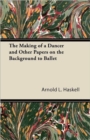 The Making of a Dancer and Other Papers on the Background to Ballet - Book