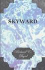 Skyward - Man's Mastery of the Air as Shown By the Brilliant Flights of America's Leading Air Explorer, His Life, His Thrilling Adventures, His North Pole and Trans-Atlantic Flights, Together With His - Book