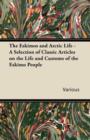 The Eskimos and Arctic Life - A Selection of Classic Articles on the Life and Customs of the Eskimo People - Book