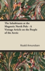 The Inhabitants at the Magnetic North Pole - A Vintage Article on the People of the Arctic - Book