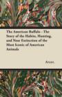 The American Buffalo - The Story of the Habits, Hunting, and Near Extinction of the Most Iconic of American Animals - Book