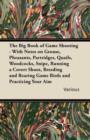 The Big Book of Game Shooting - With Notes on Grouse, Pheasants, Partridges, Quails, Woodcocks, Snipe, Running a Covert Shoot, Breeding and Rearing Game Birds and Practicing Your Aim - Book