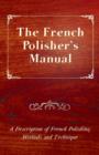 The French Polisher's Manual - A Description of French Polishing Methods and Technique - Book