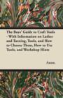 The Boys' Guide to Craft Tools - With Information on Lathes and Turning, Tools, and How to Choose Them, How to Use Tools, and Workshop Hints - Book