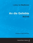 Ludwig Van Beethoven - An Die Geliebte - WoO140 - A Score for Voice and Piano - Book