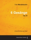 Felix Mendelssohn - 6 Gesange - Op.34 - A Score for Voice and Piano - Book