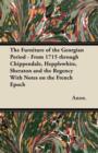 The Furniture of the Georgian Period - From 1715 Through Chippendale, Hepplewhite, Sheraton and the Regency With Notes on the French Epoch - Book