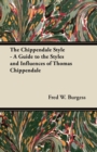 The Chippendale Style - A Guide to the Styles and Influences of Thomas Chippendale - Book