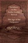 Furniture in the Tudor Gothic Period - The Age of the Carpenter - Book