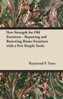 New Strength for Old Furniture - Repairing and Renewing Home Furniture with a Few Simple Tools - Book