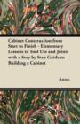Cabinet Construction from Start to Finish - Elementary Lessons in Tool Use and Joints with a Step by Step Guide to Building a Cabinet - Book