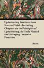 Upholstering Furniture from Start to Finish - Including Chapters on the Principles of Upholstering, the Tools Needed and Salvaging Discarded Furniture - Book