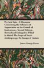 Psyche's Task - A Discourse Concerning the Influence of Superstition on the Growth of Institutions - Second Edition, Revised and Enlarged to Which is Added, The Scope of Social Anthropology, An Inaugu - Book