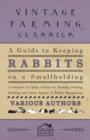A Guide to Keeping Rabbits on a Smallholding - A Selection of Classic Articles on Housing, Feeding, Breeding and Other Aspects of Rabbit Management (Self-Sufficiency Series) - Book