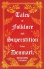 Tales of Folklore and Superstition from Denmark - Including Stories of Trolls, Elf-Folk, Ghosts, Treasure and Family Traditions - Book