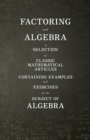 Factoring and Algebra - A Selection of Classic Mathematical Articles Containing Examples and Exercises on the Subject of Algebra (Mathematics Series) - Book
