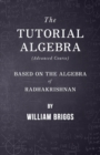 The Tutorial Algebra (Advanced Course) - Based on the Algebra of Radhakrishnan - Book
