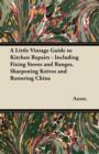 A Little Vintage Guide to Kitchen Repairs - Including Fixing Stoves and Ranges, Sharpening Knives and Restoring China - Book