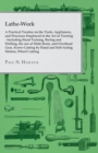 Lathe-Work - A Practical Treatise on the Tools, Appliances, and Processes Employed in the Art of Turning - Including Hand Turning, Boring and Drilling, the Use of Slide Rests, and Overhead Gear, Screw - Book