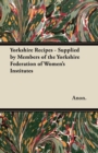 Yorkshire Recipes - Supplied by Members of the Yorkshire Federation of Women's Institutes - Book