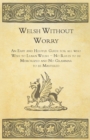Welsh Without Worry - An Easy and Helpful Guide for All Who Wish to Learn Welsh - No Rules to be Memorized and No Grammar to be Mastered - Book