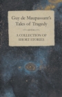 Guy De Maupassant's Tales of Tragedy - A Collection of Short Stories - Book