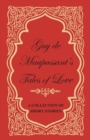 Guy De Maupassant's Tales of Love - A Collection of Short Stories - Book