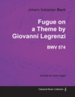 Fugue on a Theme by Giovanni Legrenzi - BWV 574 - For Solo Organ (1708) - Book