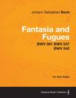 Fantasia and Fugues - BWV 561 BWV 537 BWV 542 - For Solo Organ - Book