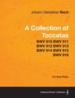 A Collection of Toccatas - For Solo Piano - BWV 910 BWV 911 BWV 912 BWV 913 BWV 914 BWV 915 BWV 916 - Book