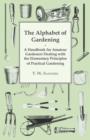 The Alphabet of Gardening - A Handbook for Amateur Gardeners Dealing with the Elementary Principles of Practical Gardening - Book