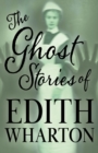 The Ghost Stories of Edith Wharton (Fantasy and Horror Classics) - eBook
