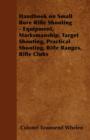 Handbook on Small Bore Rifle Shooting - Equipment, Marksmanship, Target Shooting, Practical Shooting, Rifle Ranges, Rifle Clubs - eBook