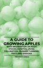A Guide to Growing Apples with Information on Root-Stocks, Varieties, Cross-Pollination, Pruning, Thinning, Pests and Diseases - eBook