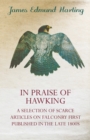 In Praise of Hawking - A Selection of Scarce Articles on Falconry First Published in the Late 1800s - eBook