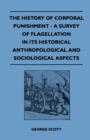 The History of Corporal Punishment - A Survey of Flagellation in Its Historical Anthropological and Sociological Aspects - eBook