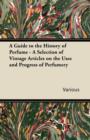 A Guide to the History of Perfume - A Selection of Vintage Articles on the Uses and Progress of Perfumery - eBook