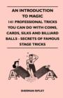 An Introduction to Magic - 141 Professional Tricks You Can Do with Coins, Cards, Silks and Billiard Balls - Secrets of Famous Stage Tricks - eBook