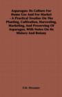 Asparagus: Its Culture for Home Use and for Market - A Practical Treatise on the Planting, Cultivation, Harvesting, Marketing, an - eBook