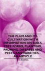 The Plum and Its Cultivation with Information on Soils, Tree Forms, Planting, Pruning, Diseases and Pests, and Varieties - An Article - eBook