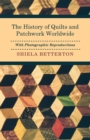 The History of Quilts and Patchwork Worldwide with Photographic Reproductions - eBook